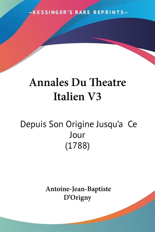 Annales Du Theatre Italien V3: Depuis Son Origine Jusqua Ce Jour (1788) (Paperback)