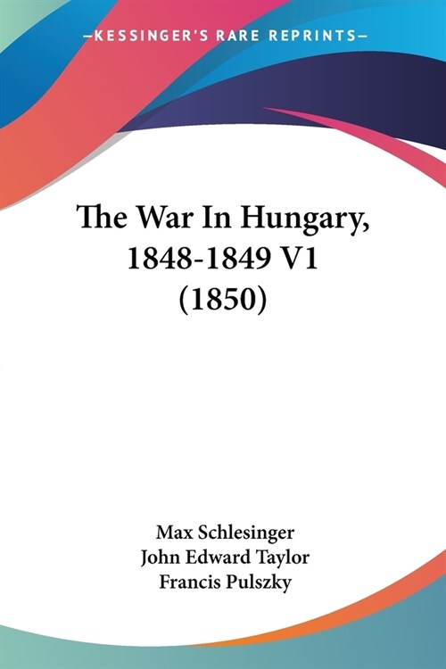 The War In Hungary, 1848-1849 V1 (1850) (Paperback)
