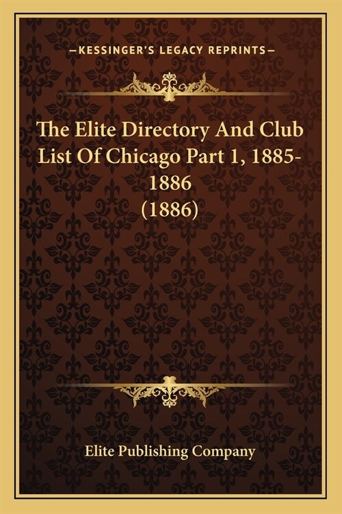 The Elite Directory And Club List Of Chicago Part 1, 1885-1886 (1886) (Paperback)