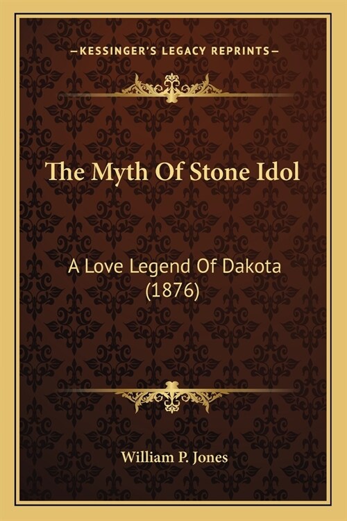 The Myth Of Stone Idol: A Love Legend Of Dakota (1876) (Paperback)