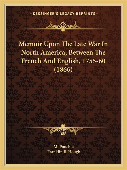 Memoir Upon The Late War In North America, Between The French And English, 1755-60 (1866) (Paperback)