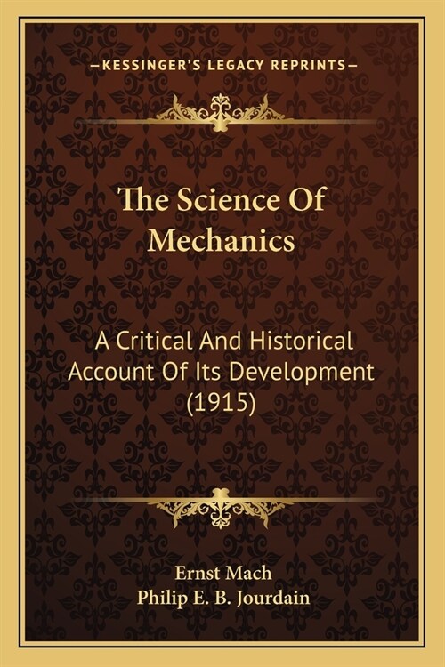 The Science Of Mechanics: A Critical And Historical Account Of Its Development (1915) (Paperback)