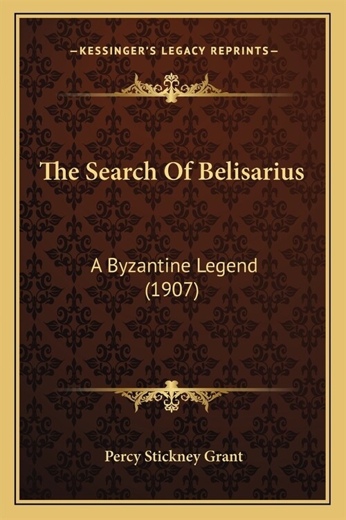 The Search Of Belisarius: A Byzantine Legend (1907) (Paperback)