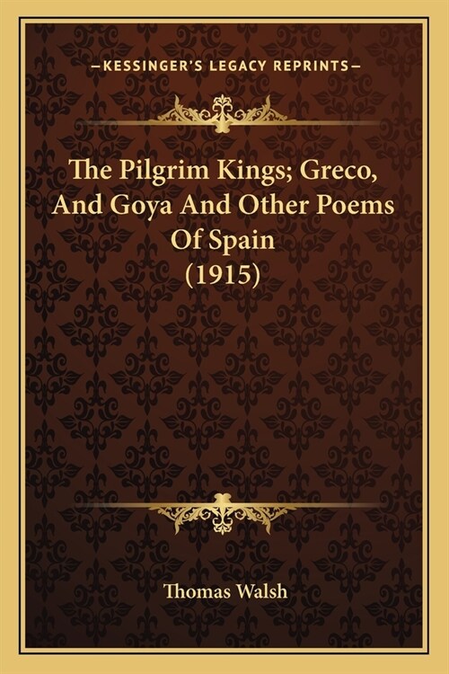 The Pilgrim Kings; Greco, And Goya And Other Poems Of Spain (1915) (Paperback)