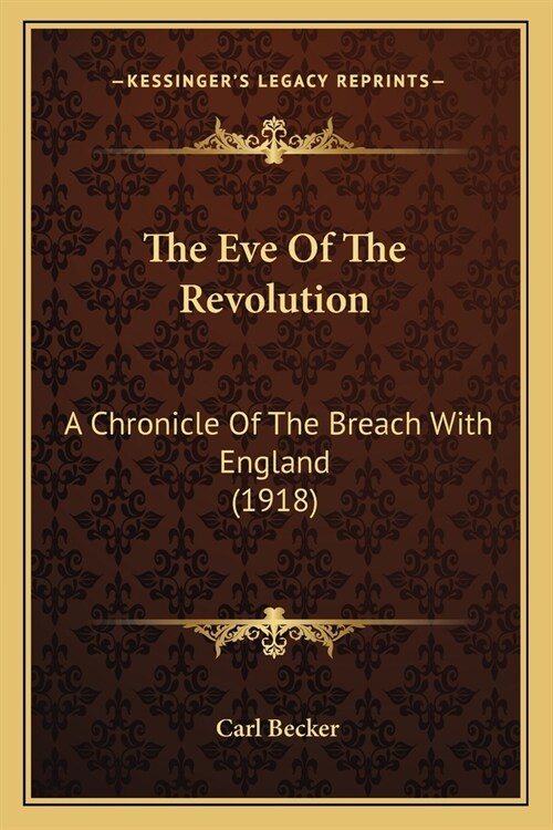 The Eve Of The Revolution: A Chronicle Of The Breach With England (1918) (Paperback)