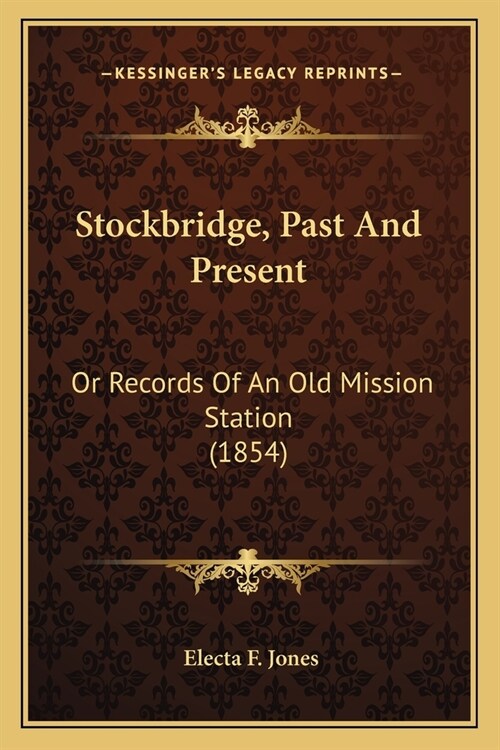 Stockbridge, Past And Present: Or Records Of An Old Mission Station (1854) (Paperback)