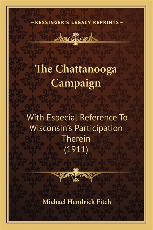 The Chattanooga Campaign: With Especial Reference To Wisconsins Participation Therein (1911) (Paperback)