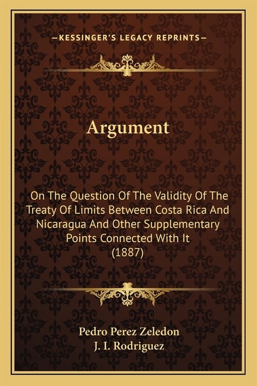 Argument: On The Question Of The Validity Of The Treaty Of Limits Between Costa Rica And Nicaragua And Other Supplementary Point (Paperback)