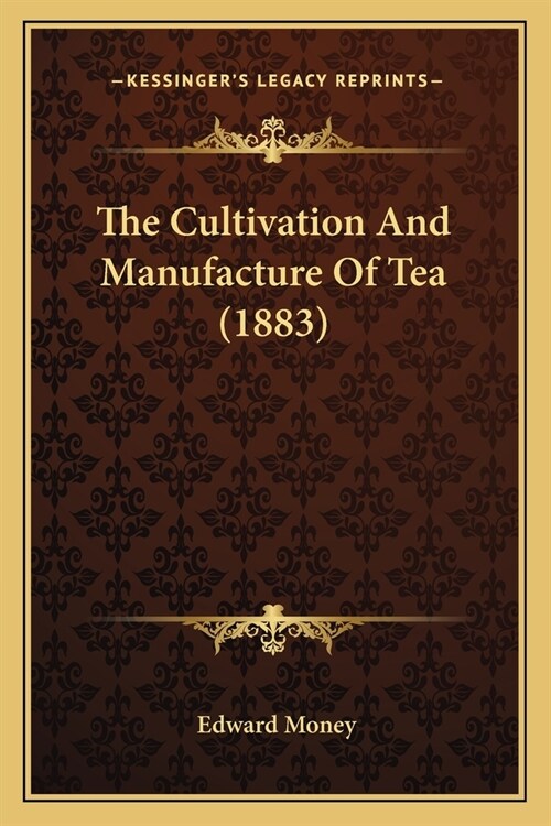 The Cultivation And Manufacture Of Tea (1883) (Paperback)
