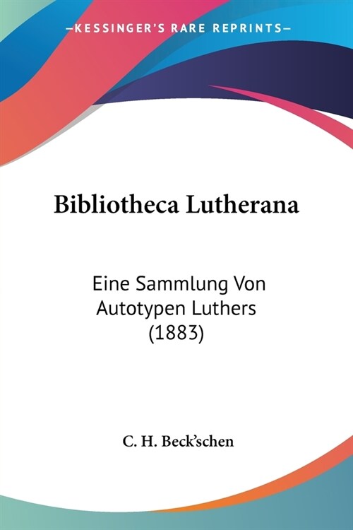 Bibliotheca Lutherana: Eine Sammlung Von Autotypen Luthers (1883) (Paperback)