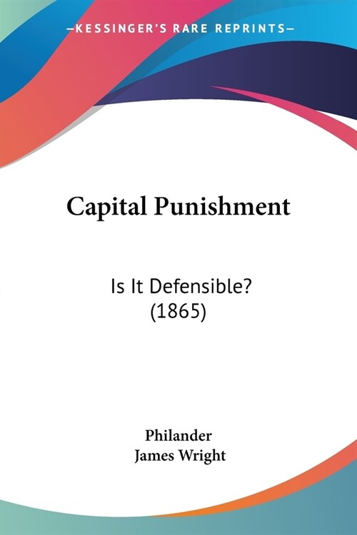 Capital Punishment: Is It Defensible? (1865) (Paperback)