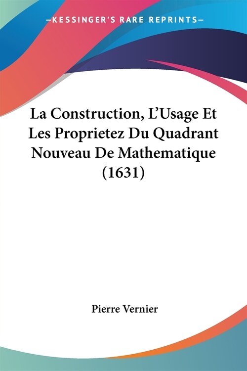 La Construction, LUsage Et Les Proprietez Du Quadrant Nouveau De Mathematique (1631) (Paperback)