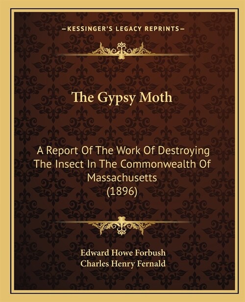 The Gypsy Moth: A Report Of The Work Of Destroying The Insect In The Commonwealth Of Massachusetts (1896) (Paperback)