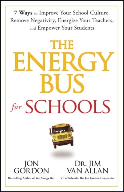The Energy Bus for Schools: 7 Ways to Improve Your School Culture, Remove Negativity, Energize Your Teachers, and Empower Your Students (Hardcover)