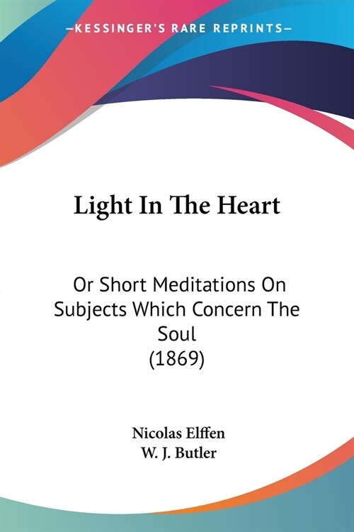 Light In The Heart: Or Short Meditations On Subjects Which Concern The Soul (1869) (Paperback)