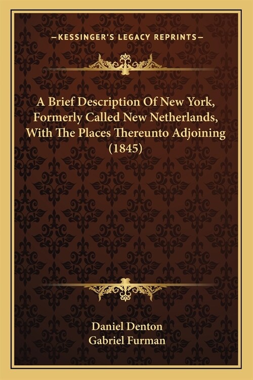 A Brief Description Of New York, Formerly Called New Netherlands, With The Places Thereunto Adjoining (1845) (Paperback)
