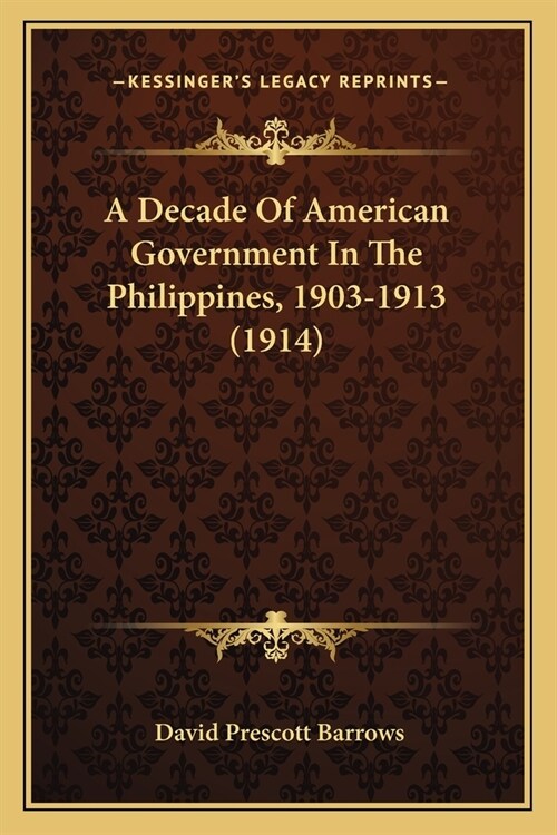 A Decade Of American Government In The Philippines, 1903-1913 (1914) (Paperback)