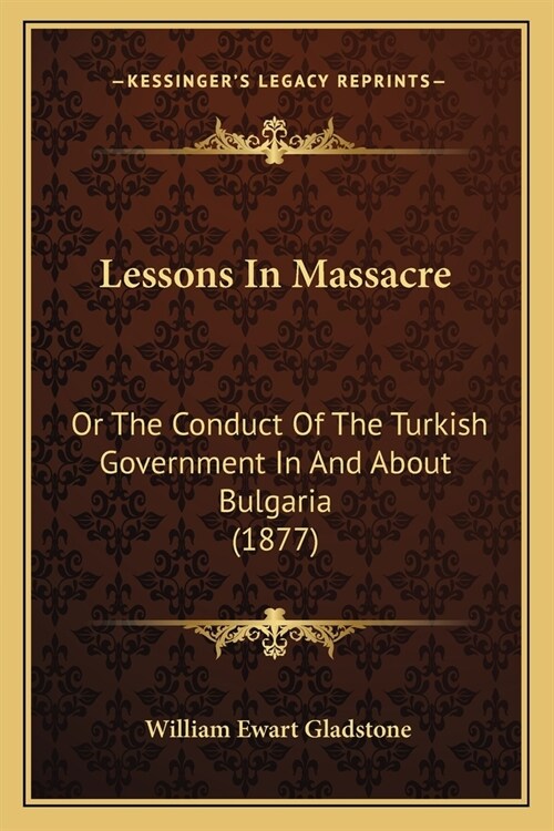 Lessons In Massacre: Or The Conduct Of The Turkish Government In And About Bulgaria (1877) (Paperback)