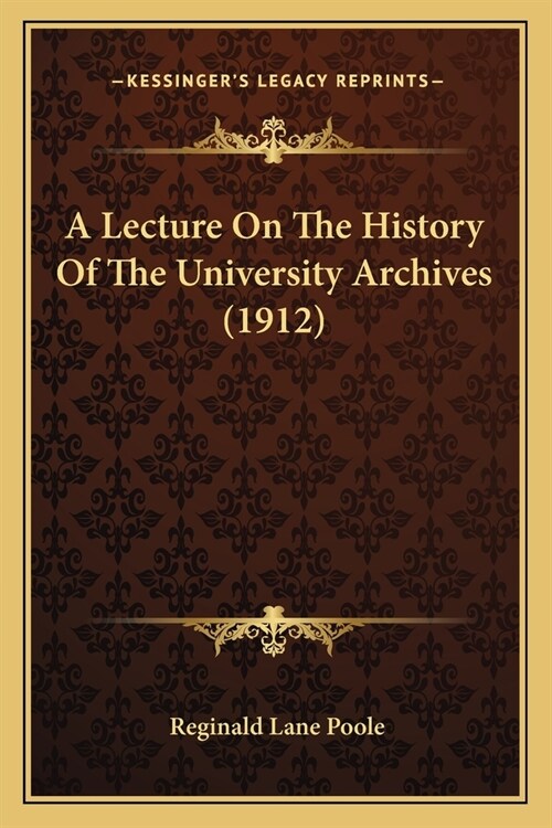 A Lecture On The History Of The University Archives (1912) (Paperback)