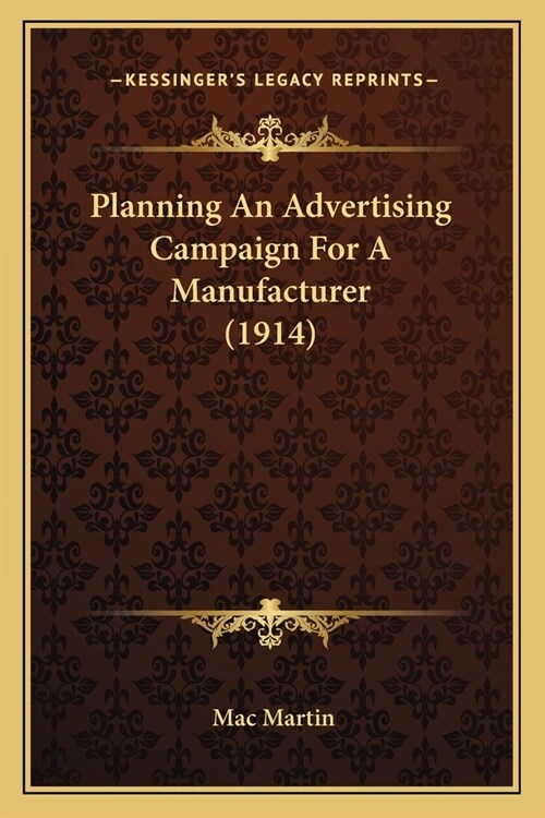 Planning An Advertising Campaign For A Manufacturer (1914) (Paperback)