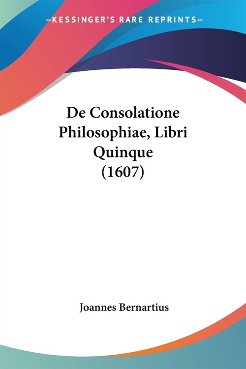 De Consolatione Philosophiae, Libri Quinque (1607) (Paperback)