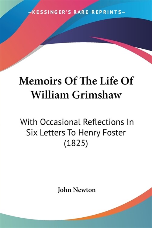 Memoirs Of The Life Of William Grimshaw: With Occasional Reflections In Six Letters To Henry Foster (1825) (Paperback)