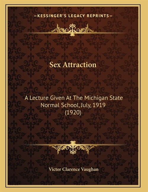 Sex Attraction: A Lecture Given At The Michigan State Normal School, July, 1919 (1920) (Paperback)