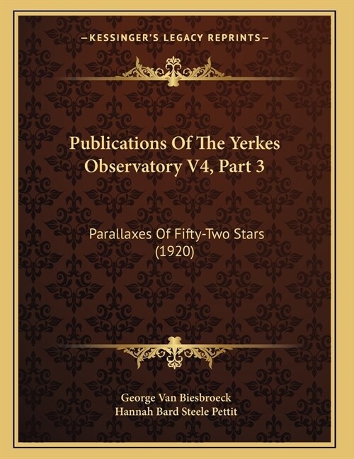 Publications Of The Yerkes Observatory V4, Part 3: Parallaxes Of Fifty-Two Stars (1920) (Paperback)