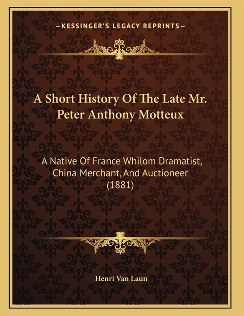 A Short History Of The Late Mr. Peter Anthony Motteux: A Native Of France Whilom Dramatist, China Merchant, And Auctioneer (1881) (Paperback)