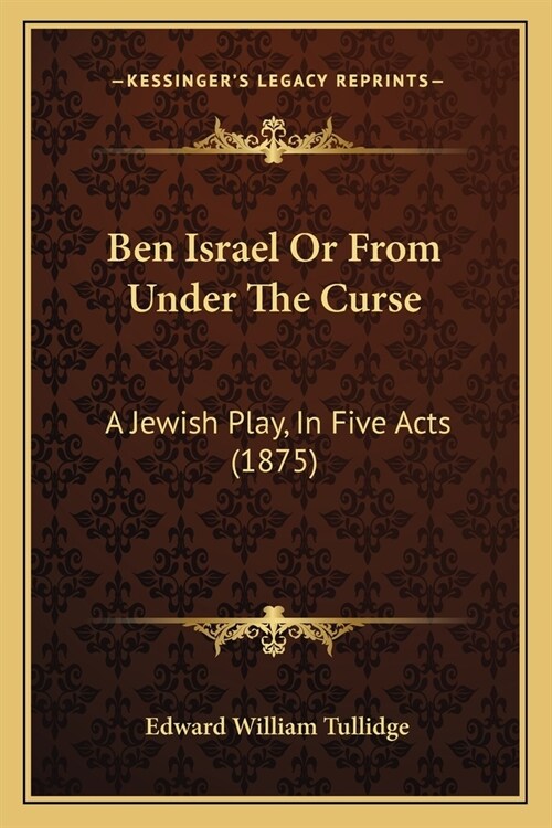 Ben Israel Or From Under The Curse: A Jewish Play, In Five Acts (1875) (Paperback)