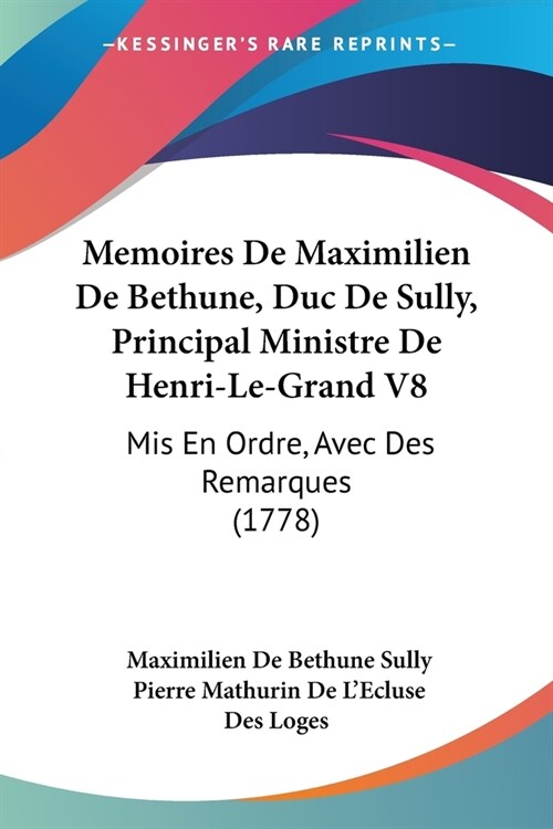 Memoires De Maximilien De Bethune, Duc De Sully, Principal Ministre De Henri-Le-Grand V8: Mis En Ordre, Avec Des Remarques (1778) (Paperback)