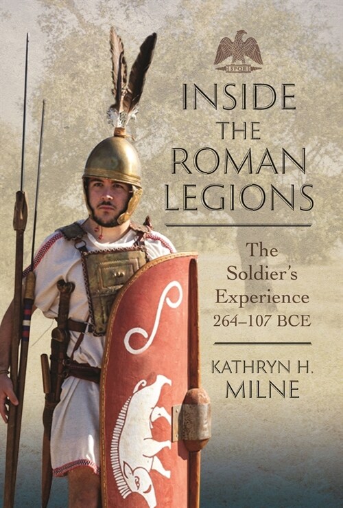 Inside the Roman Legions : The Soldier’s Experience 264–107 BCE (Hardcover)