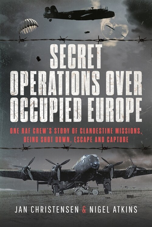 Secret Operations Over Occupied Europe : One RAF Crew’s Story of Clandestine Missions, Being Shot Down, Escape and Capture (Hardcover)
