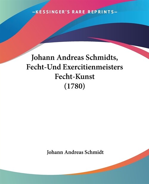 Johann Andreas Schmidts, Fecht-Und Exercitienmeisters Fecht-Kunst (1780) (Paperback)