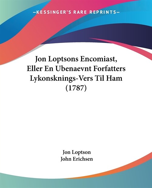 Jon Loptsons Encomiast, Eller En Ubenaevnt Forfatters Lykonsknings-Vers Til Ham (1787) (Paperback)