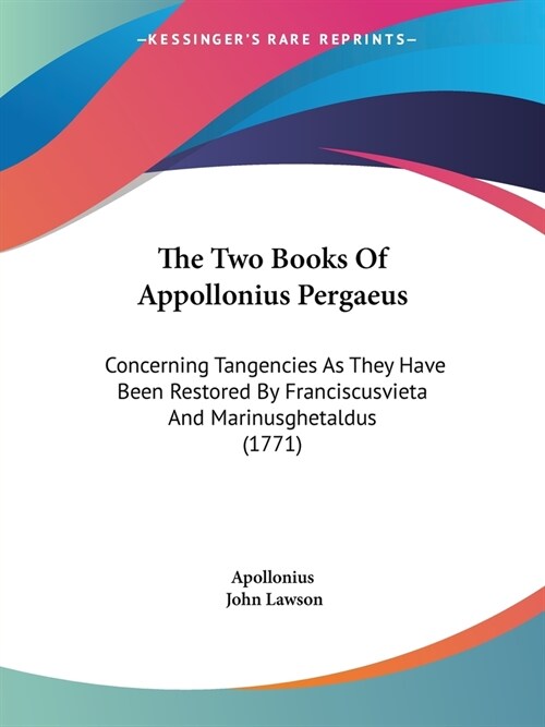 The Two Books Of Appollonius Pergaeus: Concerning Tangencies As They Have Been Restored By Franciscusvieta And Marinusghetaldus (1771) (Paperback)