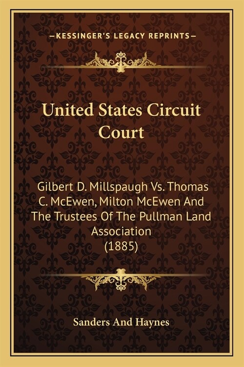 United States Circuit Court: Gilbert D. Millspaugh Vs. Thomas C. McEwen, Milton McEwen And The Trustees Of The Pullman Land Association (1885) (Paperback)