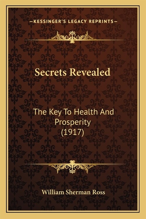 Secrets Revealed: The Key To Health And Prosperity (1917) (Paperback)