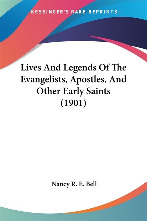 Lives And Legends Of The Evangelists, Apostles, And Other Early Saints (1901) (Paperback)