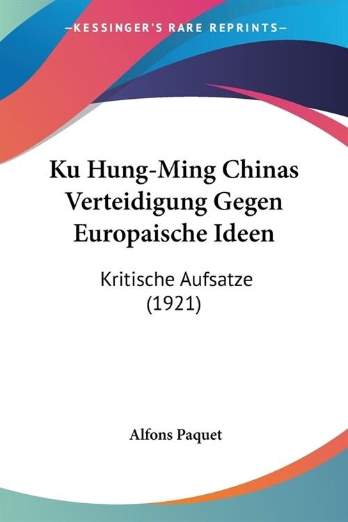 Ku Hung-Ming Chinas Verteidigung Gegen Europaische Ideen: Kritische Aufsatze (1921) (Paperback)