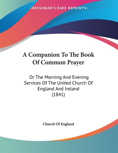 A Companion To The Book Of Common Prayer: Or The Morning And Evening Services Of The United Church Of England And Ireland (1841) (Paperback)