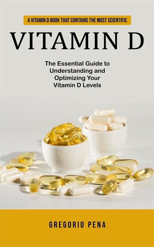Vitamin D: A Vitamin D Book That Contains the Most Scientific (The Essential Guide to Understanding and Optimizing Your Vitamin D (Paperback)