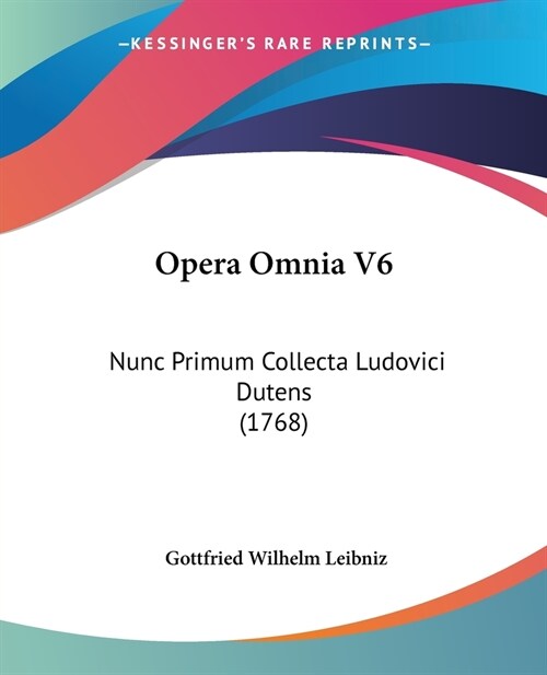 Opera Omnia V6: Nunc Primum Collecta Ludovici Dutens (1768) (Paperback)