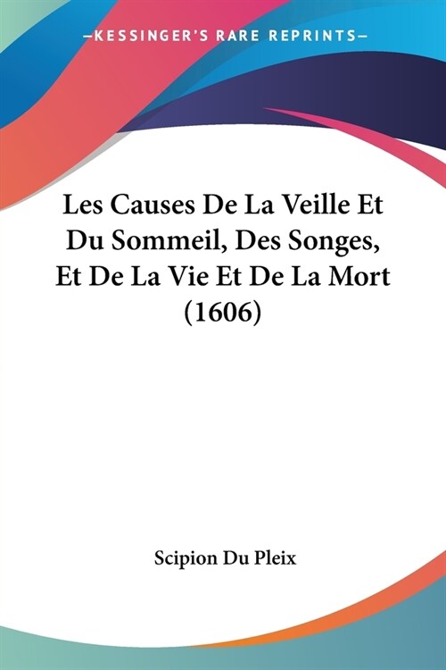 Les Causes De La Veille Et Du Sommeil, Des Songes, Et De La Vie Et De La Mort (1606) (Paperback)