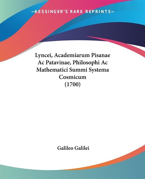 Lyncei, Academiarum Pisanae Ac Patavinae, Philosophi Ac Mathematici Summi Systema Cosmicum (1700) (Paperback)