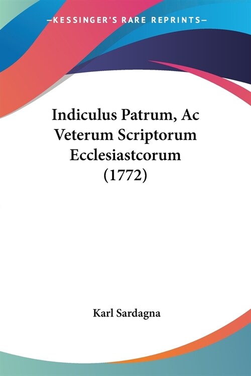 Indiculus Patrum, Ac Veterum Scriptorum Ecclesiastcorum (1772) (Paperback)