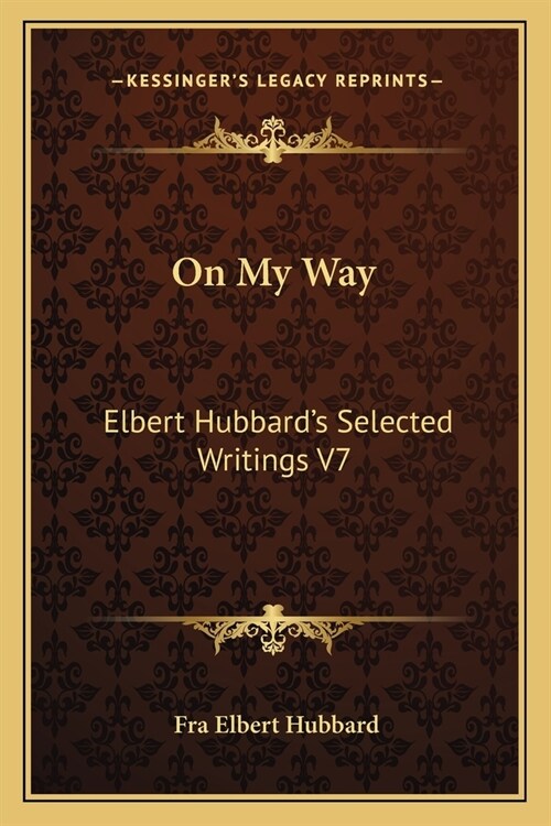 On My Way: Elbert Hubbards Selected Writings V7 (Paperback)