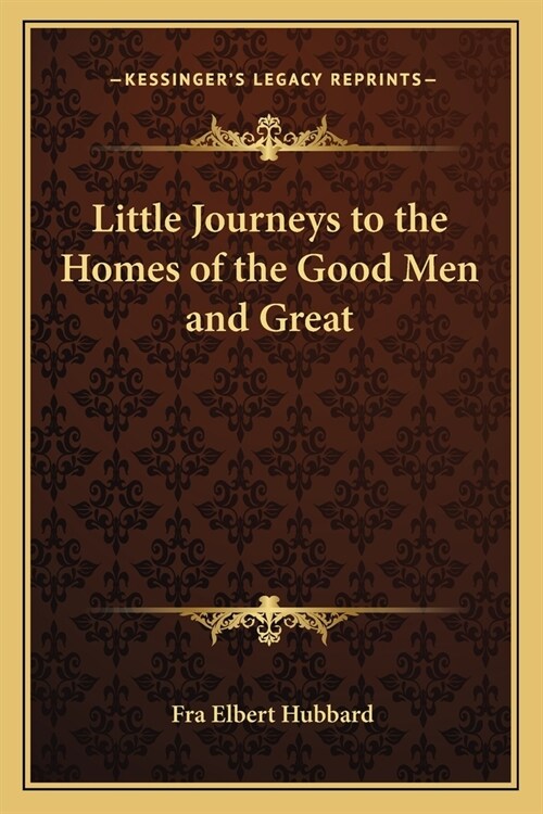 Little Journeys to the Homes of the Good Men and Great (Paperback)
