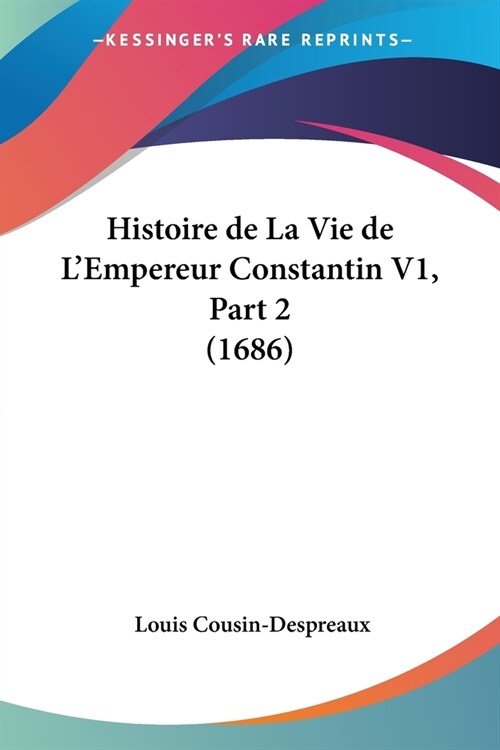 Histoire de La Vie de LEmpereur Constantin V1, Part 2 (1686) (Paperback)