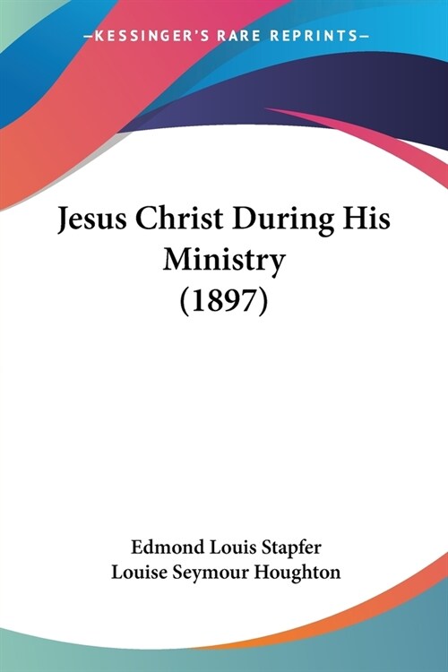 Jesus Christ During His Ministry (1897) (Paperback)